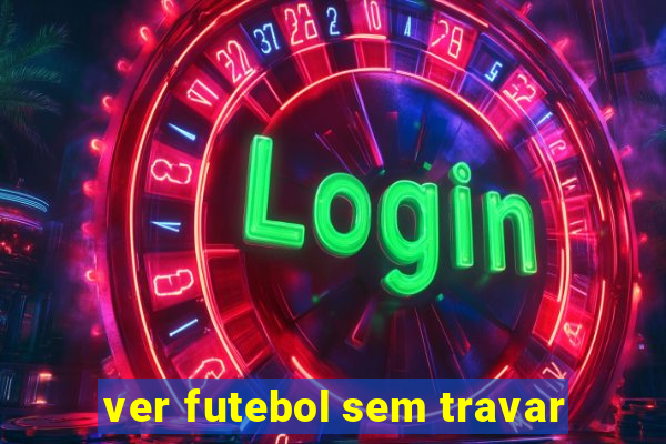 ver futebol sem travar